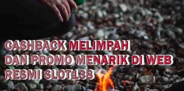 Cashback Melimpah dan Promo Menarik di Web Judi Slot Online SLOT138